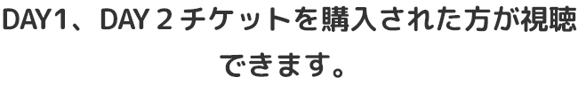 DAY1、DAY2チケットを購入された方が視聴できます。